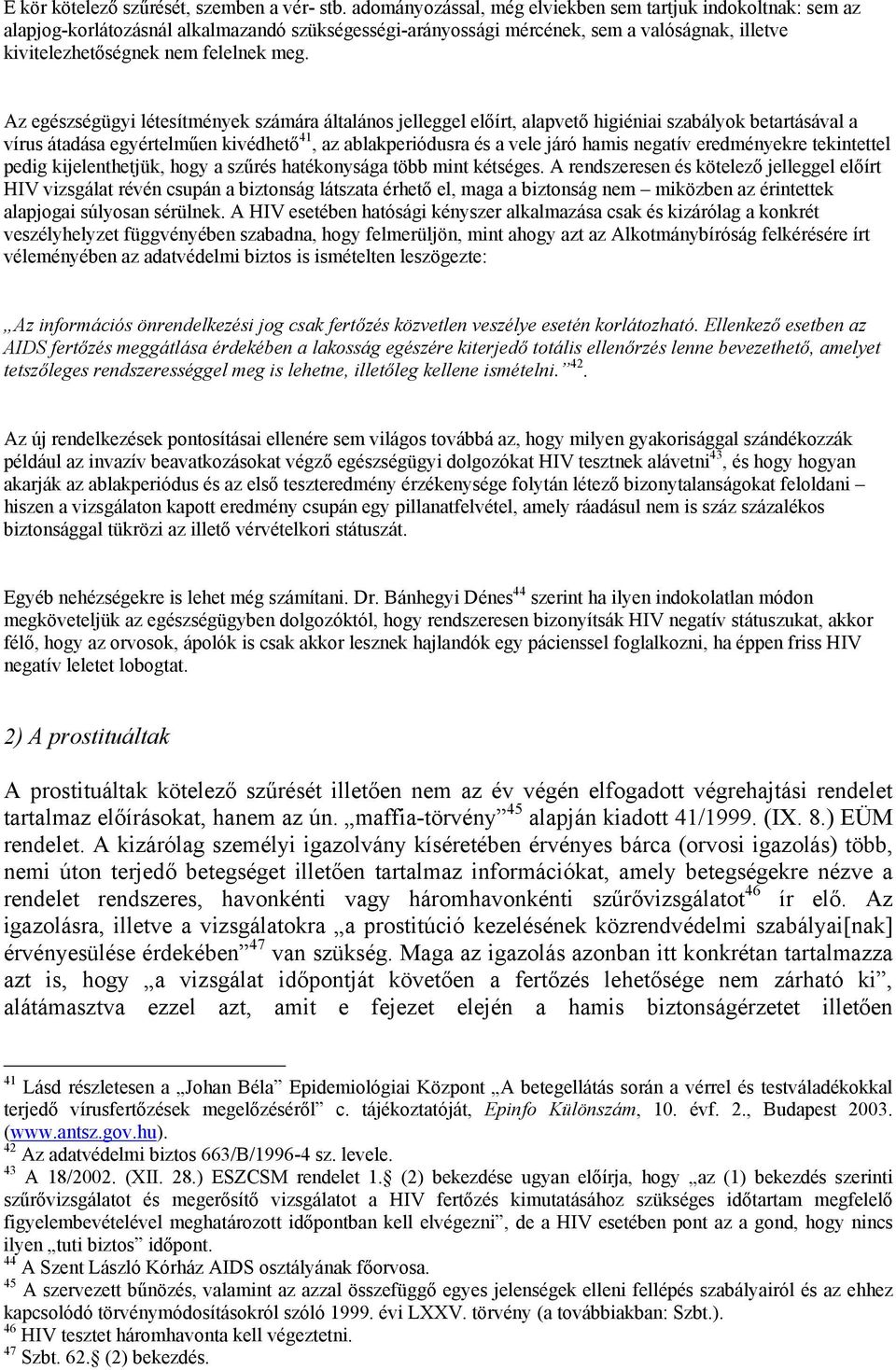 Az egészségügyi létesítmények számára általános jelleggel előírt, alapvető higiéniai szabályok betartásával a vírus átadása egyértelműen kivédhető 41, az ablakperiódusra és a vele járó hamis negatív