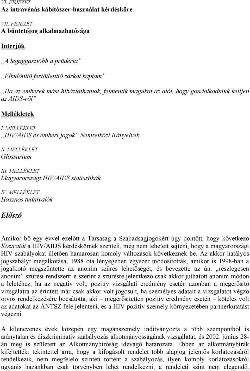 kelljen az AIDS-ről Mellékletek I. MELLÉKLET HIV/AIDS és emberi jogok Nemzetközi Irányelvek II. MELLÉKLET Glossarium III. MELLÉKLET Magyarországi HIV/AIDS statisztikák IV.