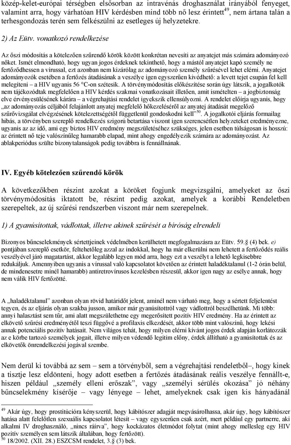 Ismét elmondható, hogy ugyan jogos érdeknek tekinthető, hogy a mástól anyatejet kapó személy ne fertőződhessen a vírussal, ezt azonban nem kizárólag az adományozó személy szűrésével lehet elérni.