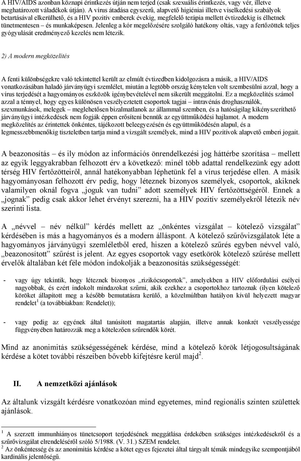 és munkaképesen. Jelenleg a kór megelőzésére szolgáló hatékony oltás, vagy a fertőzöttek teljes gyógyulását eredményező kezelés nem létezik.