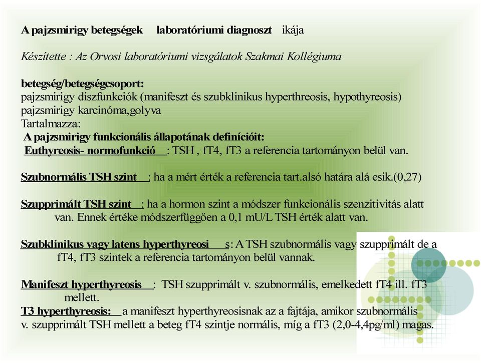 tartományon belül van. Szubnormális TSH szint : ha a mért érték a referencia tart.alsó határa alá esik.(0,27) Szupprimált TSH szint : ha a hormon szint a módszer funkcionális szenzitivitás alatt van.