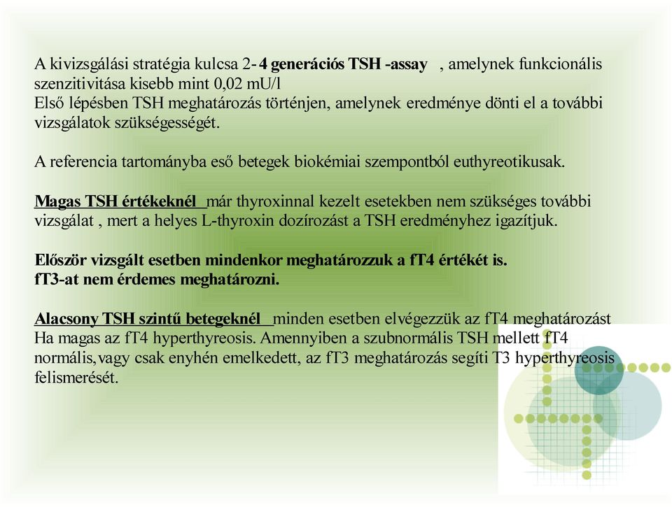 Magas TSH értékeknél már thyroxinnal kezelt esetekben nem szükséges további vizsgálat, mert a helyes L-thyroxin dozírozást a TSH eredményhez igazítjuk.