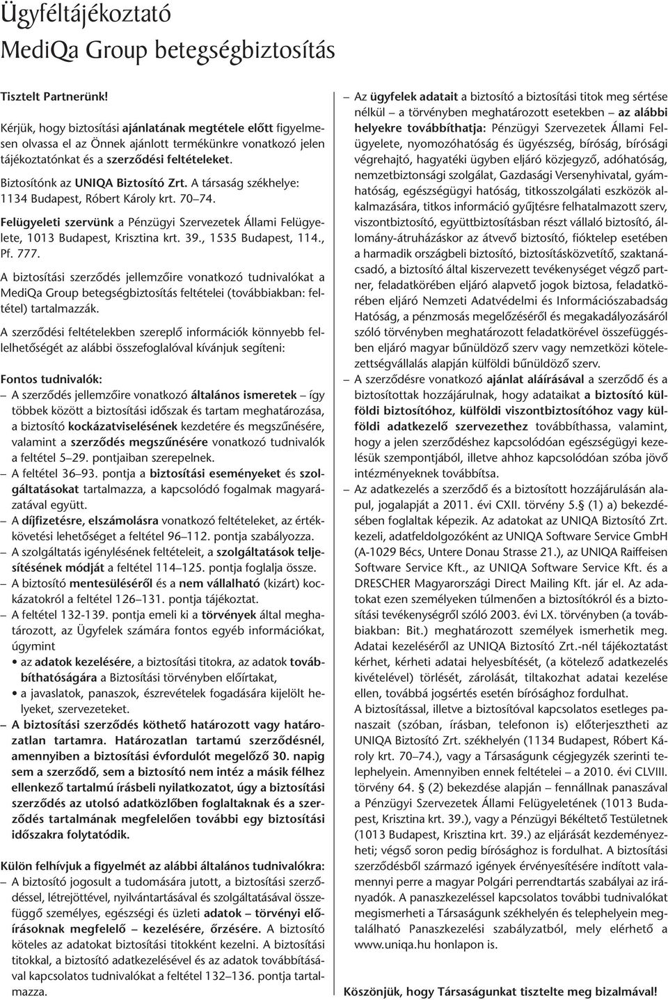 Biztosítónk az UNIQA Biztosító Zrt. A társaság székhelye: 1134 Budapest, Róbert Károly krt. 70 74. Felügyeleti szervünk a Pénzügyi Szervezetek Állami Felügyelete, 1013 Budapest, Krisztina krt. 39.