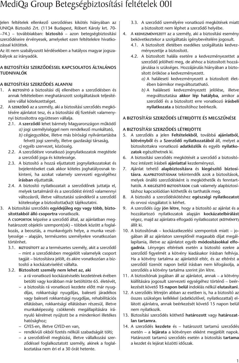 Az itt nem szabályozott kérdésekben a hatályos magyar jogszabályok az irányadók. A BIZTOSÍTÁSI SZERZŐDÉSSEL KAPCSOLATOS ÁLTALÁNOS TUDNIVALÓK A BIZTOSÍTÁSI SZERZŐDÉS ALANYAI 1.