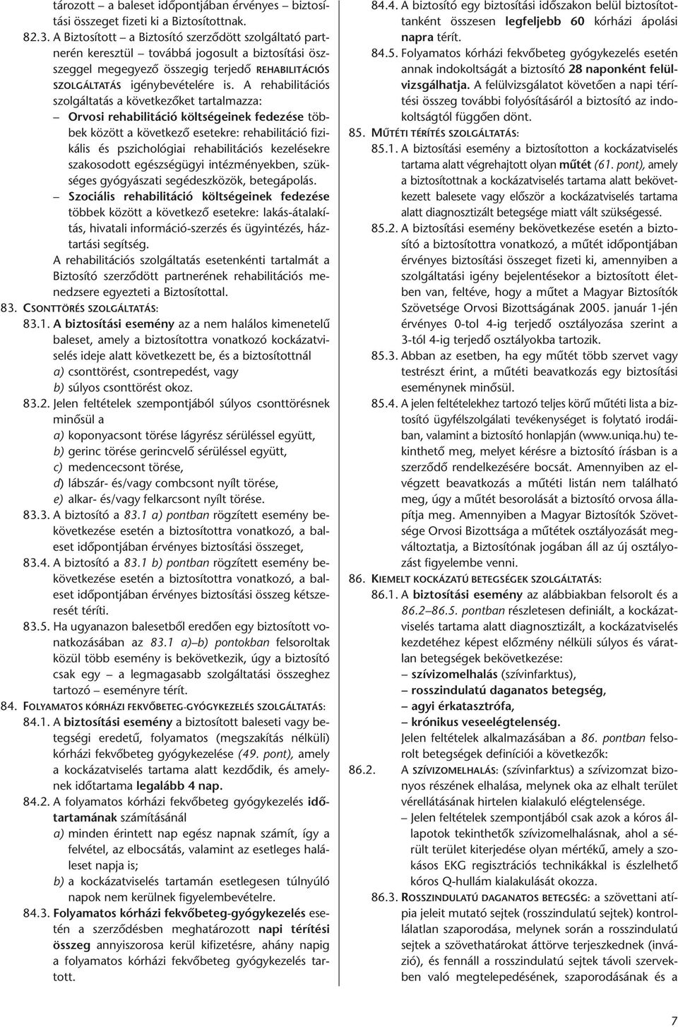 A rehabilitációs szol gáltatás a következőket tartalmazza: Orvosi rehabilitáció költségeinek fedezése többek között a következő esetekre: rehabilitáció fizikális és pszichológiai rehabilitációs