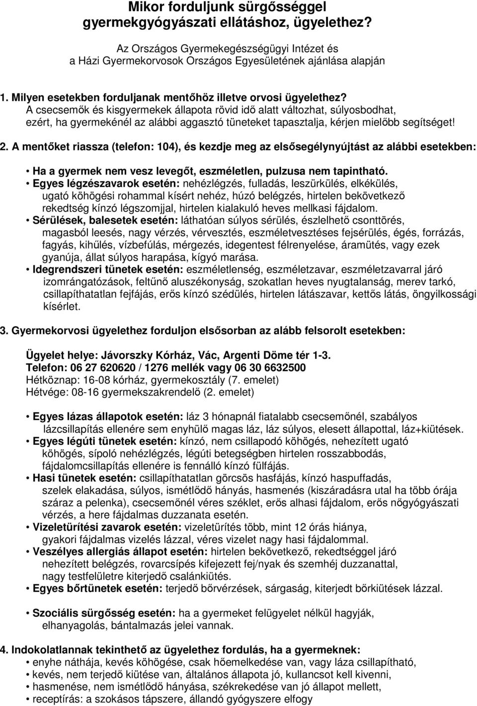 A csecsemők és kisgyermekek állapota rövid idő alatt változhat, súlyosbodhat, ezért, ha gyermekénél az alábbi aggasztó tüneteket tapasztalja, kérjen mielőbb segítséget! 2.