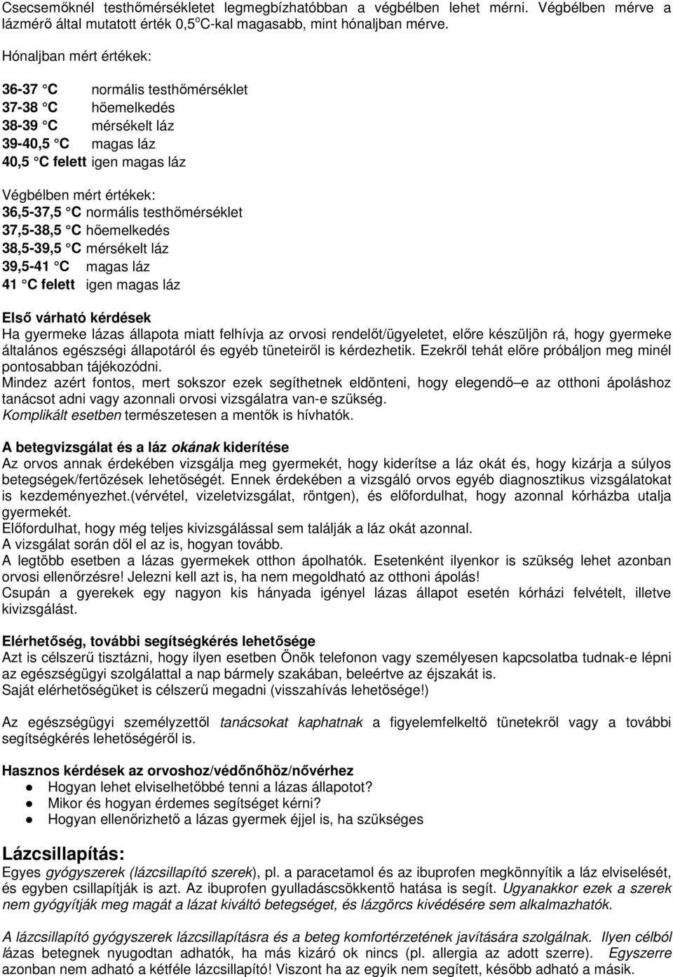 testhőmérséklet 37,5-38,5 C hőemelkedés 38,5-39,5 C mérsékelt láz 39,5-41 C magas láz 41 C felett igen magas láz Első várható kérdések Ha gyermeke lázas állapota miatt felhívja az orvosi