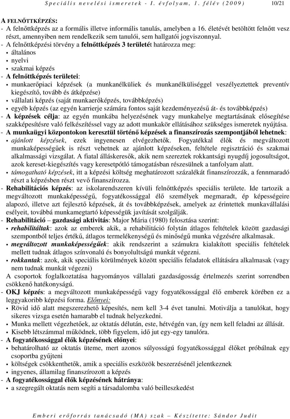 - A felnıttképzési törvény a felnıttképzés 3 területét határozza meg: általános nyelvi szakmai képzés - A felnıttképzés területei: munkaerıpiaci képzések (a munkanélküliek és munkanélküliséggel