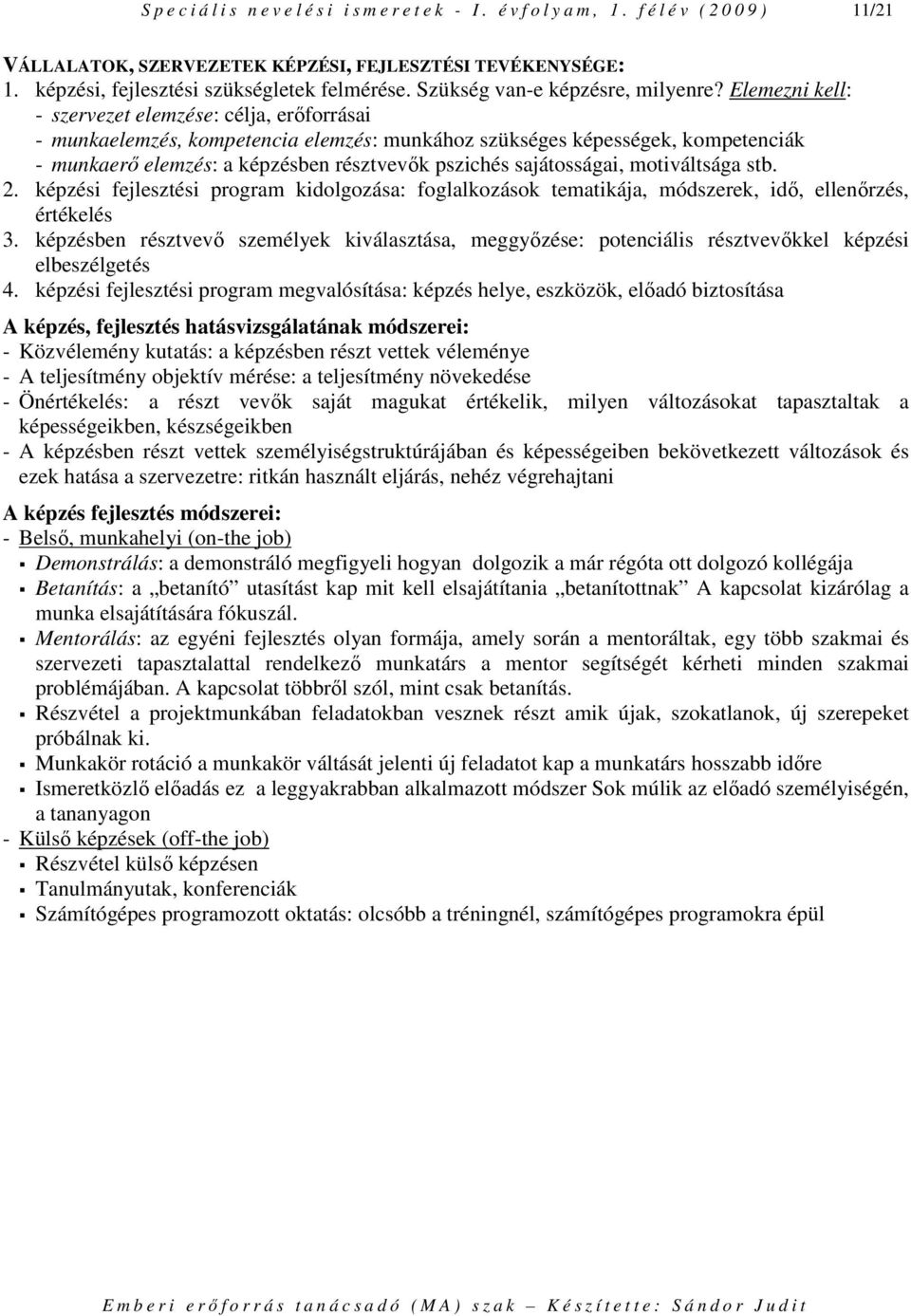 Elemezni kell: - szervezet elemzése: célja, erıforrásai - munkaelemzés, kompetencia elemzés: munkához szükséges képességek, kompetenciák - munkaerı elemzés: a képzésben résztvevık pszichés