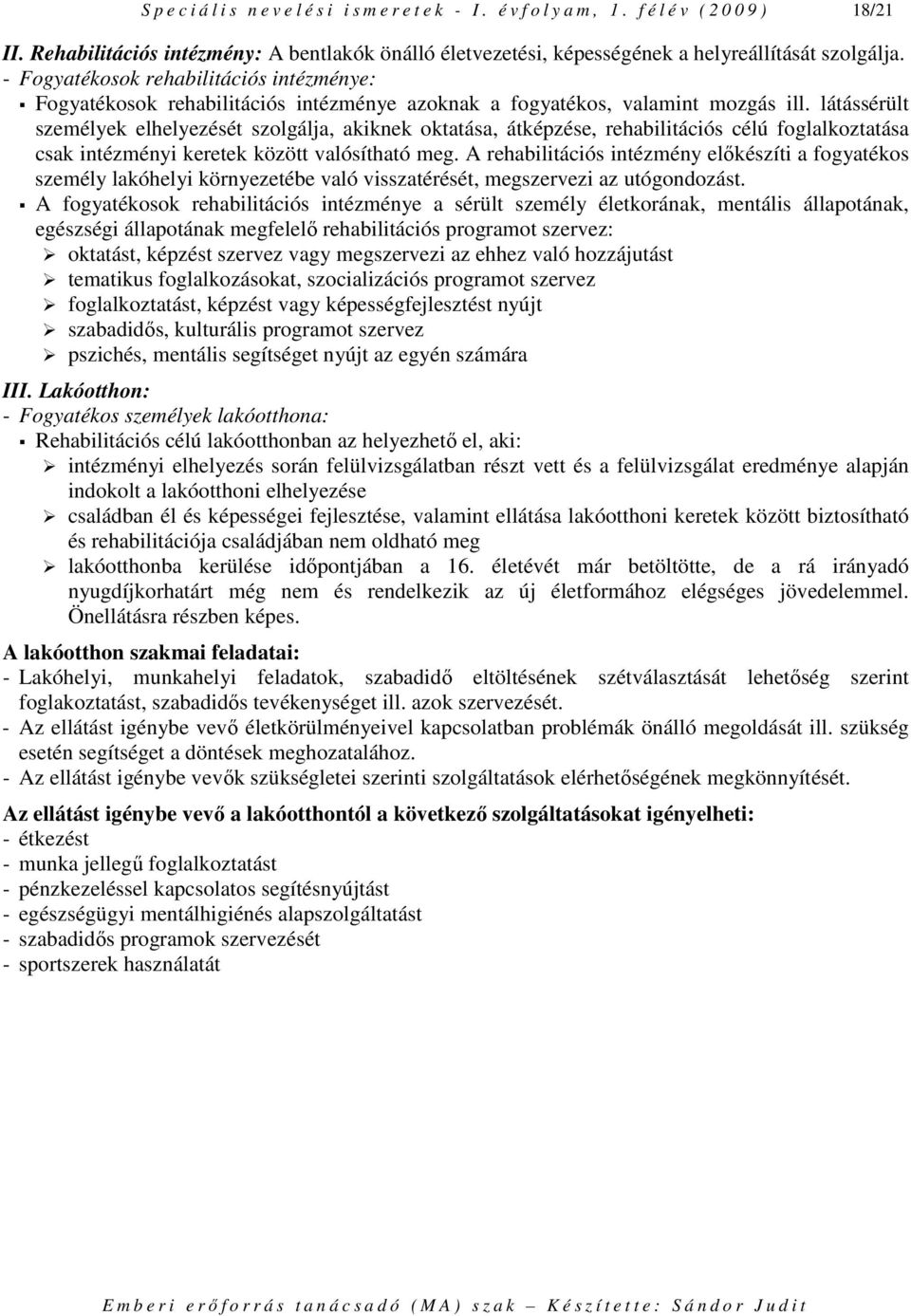 - Fogyatékosok rehabilitációs intézménye: Fogyatékosok rehabilitációs intézménye azoknak a fogyatékos, valamint mozgás ill.