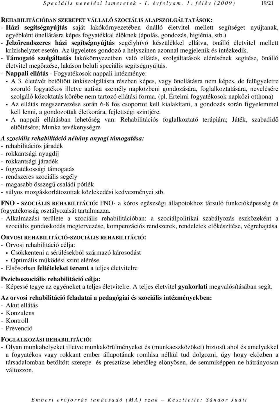 önellátásra képes fogyatékkal élıknek (ápolás, gondozás, higiénia, stb.) - Jelzırendszeres házi segítségnyújtás segélyhívó készülékkel ellátva, önálló életvitel mellett krízishelyzet esetén.