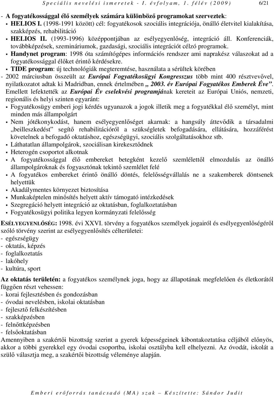 Konferenciák, továbbképzések, szemináriumok, gazdasági, szociális integrációt célzó programok.