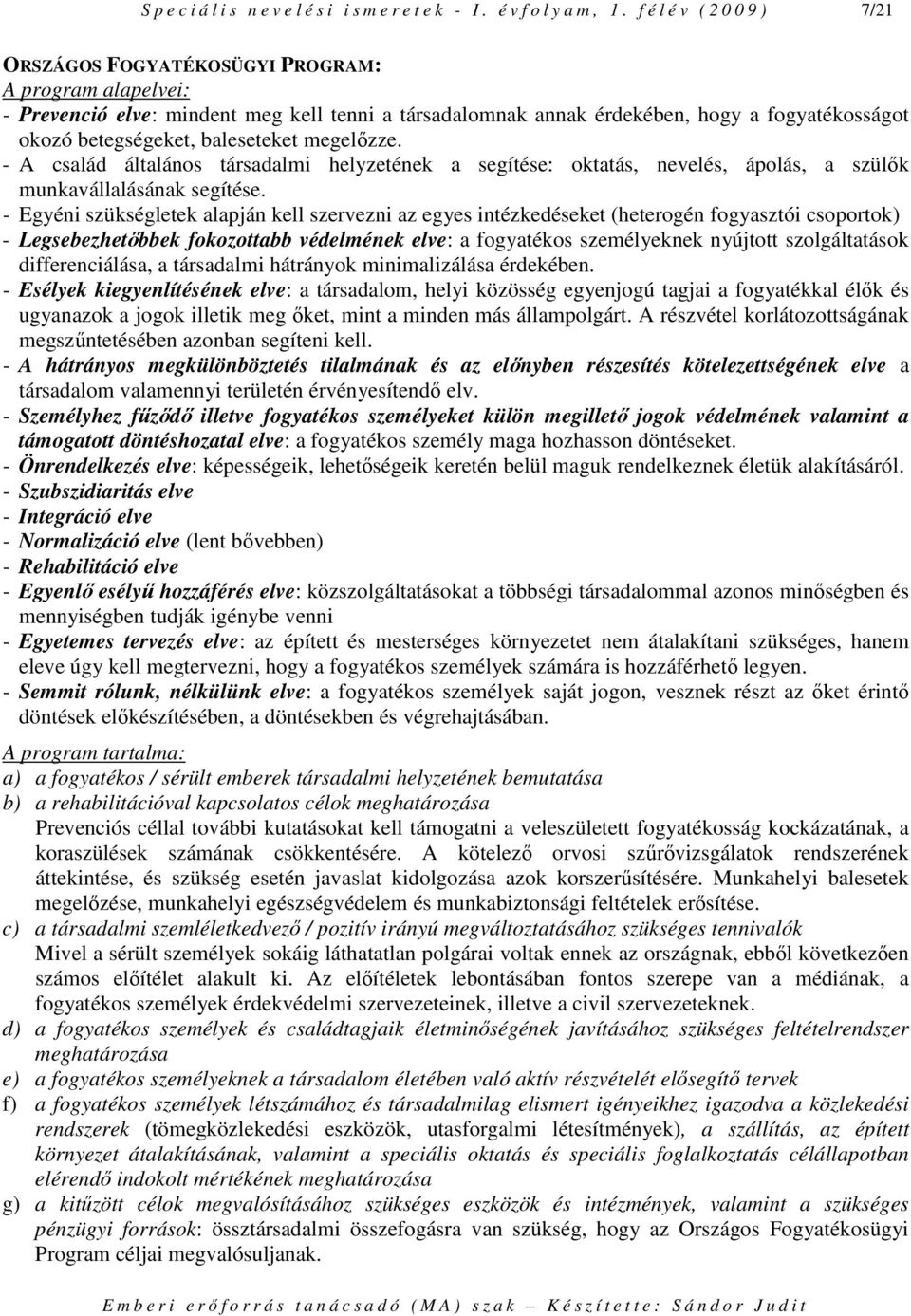 baleseteket megelızze. - A család általános társadalmi helyzetének a segítése: oktatás, nevelés, ápolás, a szülık munkavállalásának segítése.