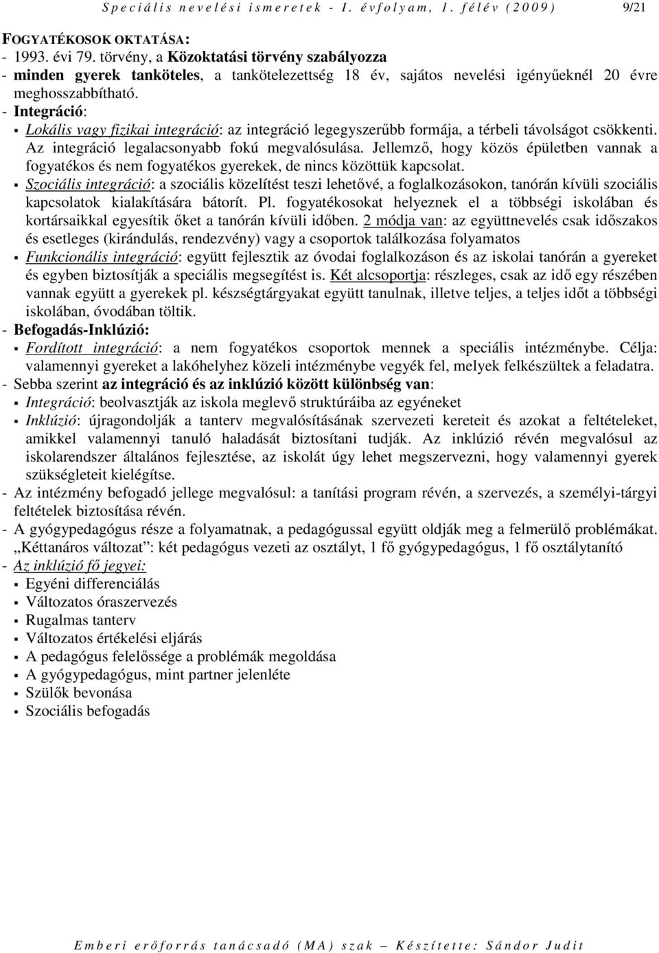 - Integráció: Lokális vagy fizikai integráció: az integráció legegyszerőbb formája, a térbeli távolságot csökkenti. Az integráció legalacsonyabb fokú megvalósulása.