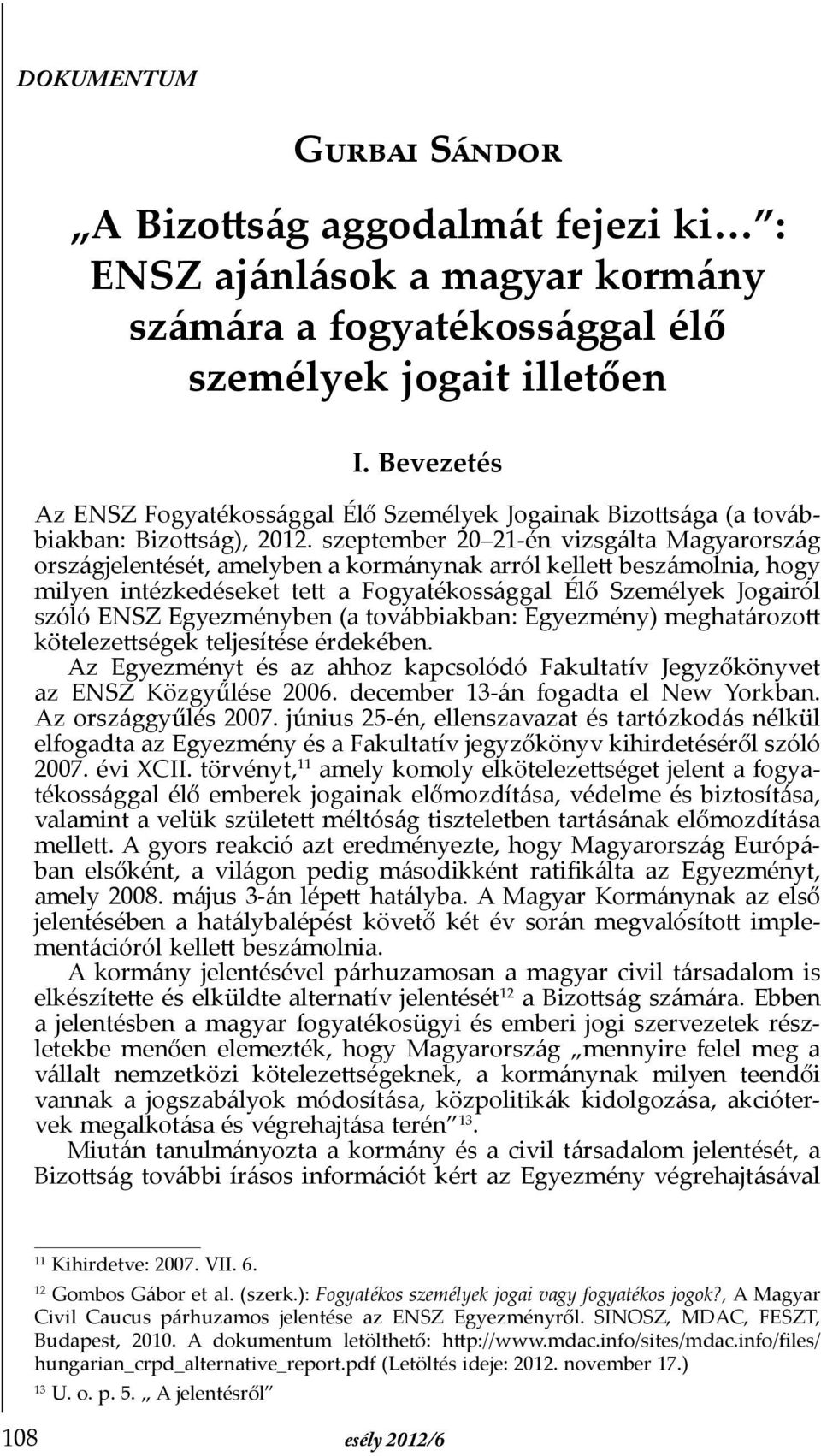 szeptember 20 21-én vizsgálta Magyarország országjelentését, amelyben a kormánynak arról kellett beszámolnia, hogy milyen intézkedéseket tett a Fogyatékossággal Élő Személyek Jogairól szóló ENSZ