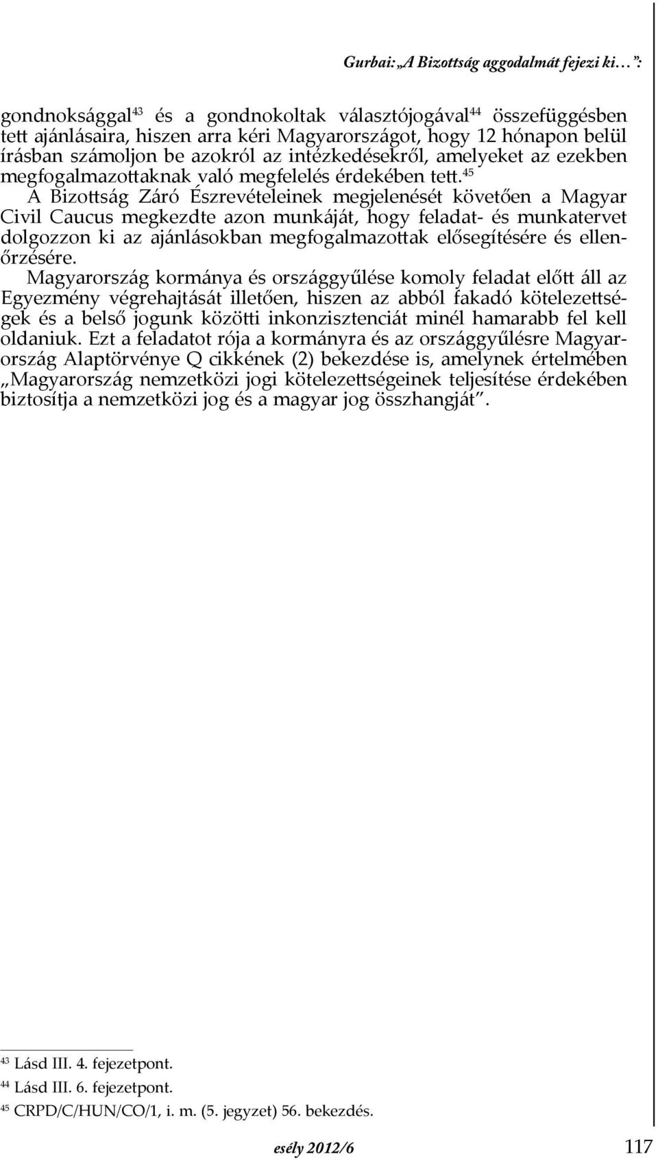 45 A Bizottság Záró Észrevételeinek megjelenését követően a Magyar Civil Caucus megkezdte azon munkáját, hogy feladat- és munkatervet dolgozzon ki az ajánlásokban megfogalmazottak elősegítésére és