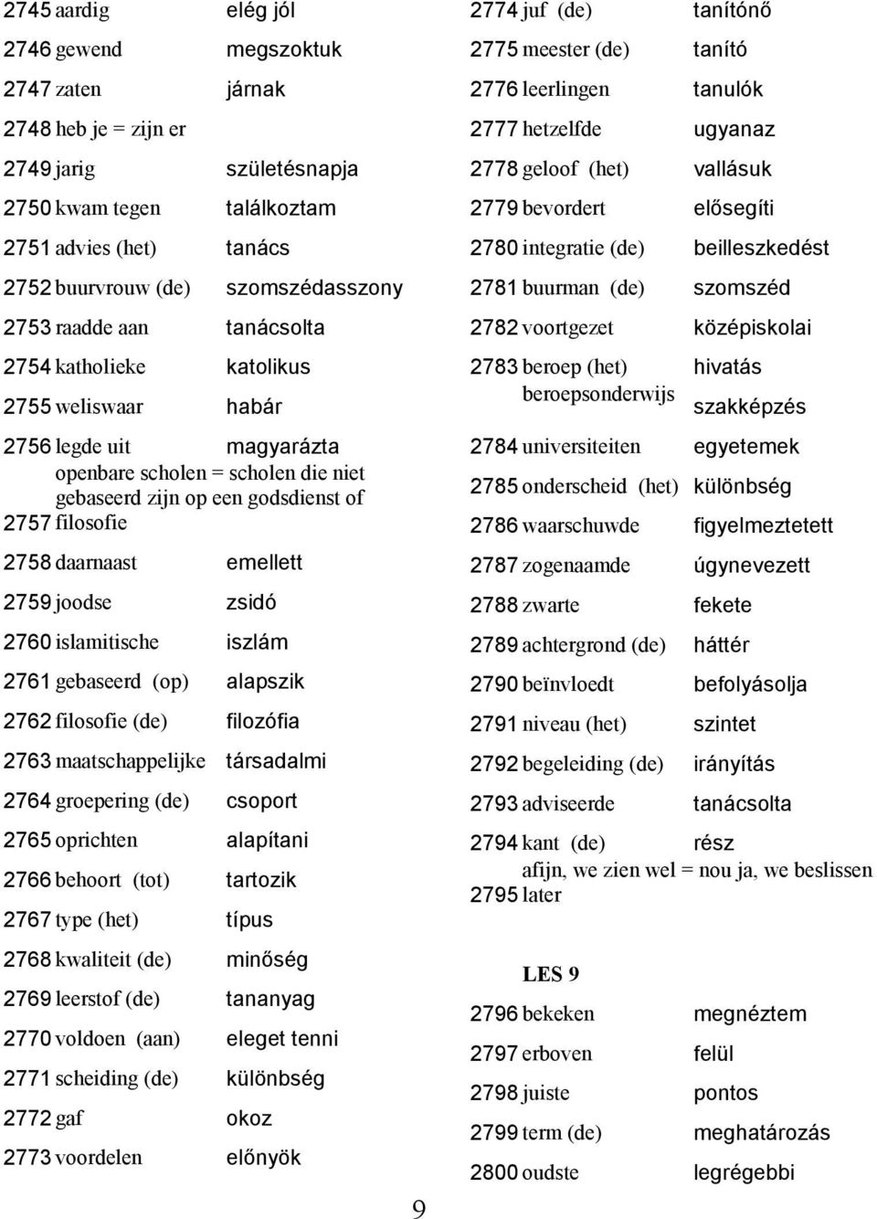 daarnaast emellett 2759 joodse zsidό 2760 islamitische iszlám 2761 gebaseerd (op) alapszik 2762 filosofie (de) filozόfia 2763 maatschappelijke társadalmi 2764 groepering (de) csoport 2765 oprichten