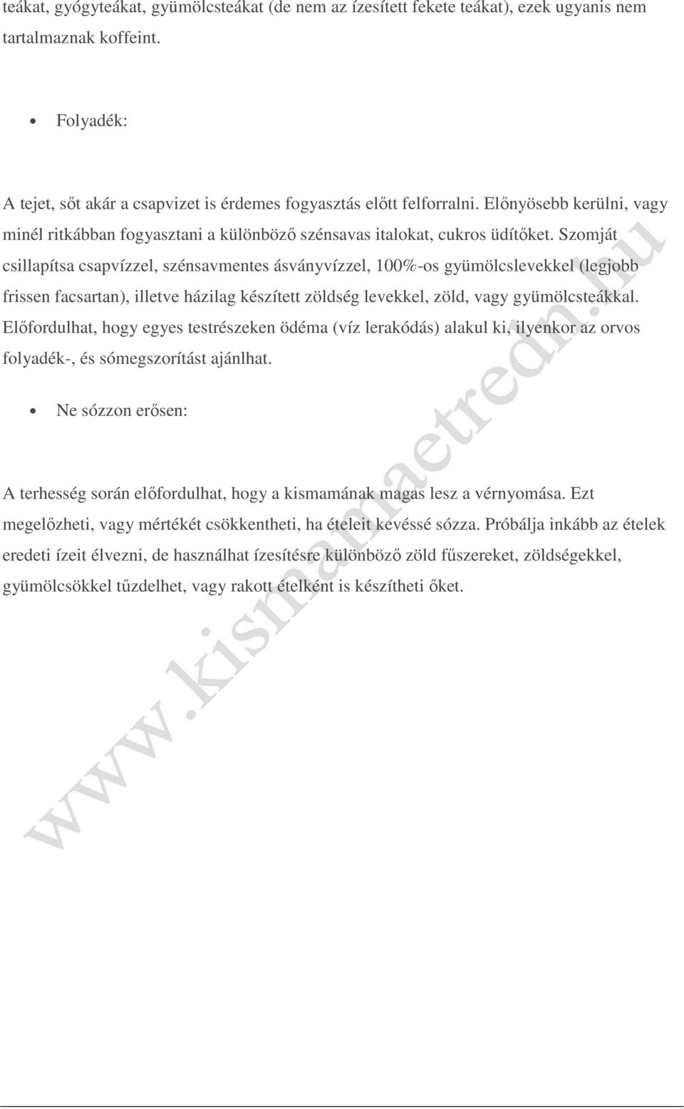 Szomját csillapítsa csapvízzel, szénsavmentes ásványvízzel, 100%-os gyümölcslevekkel (legjobb frissen facsartan), illetve házilag készített zöldség levekkel, zöld, vagy gyümölcsteákkal.