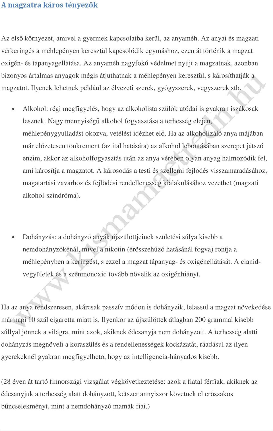 Az anyaméh nagyfokú védelmet nyújt a magzatnak, azonban bizonyos ártalmas anyagok mégis átjuthatnak a méhlepényen keresztül, s károsíthatják a magzatot.