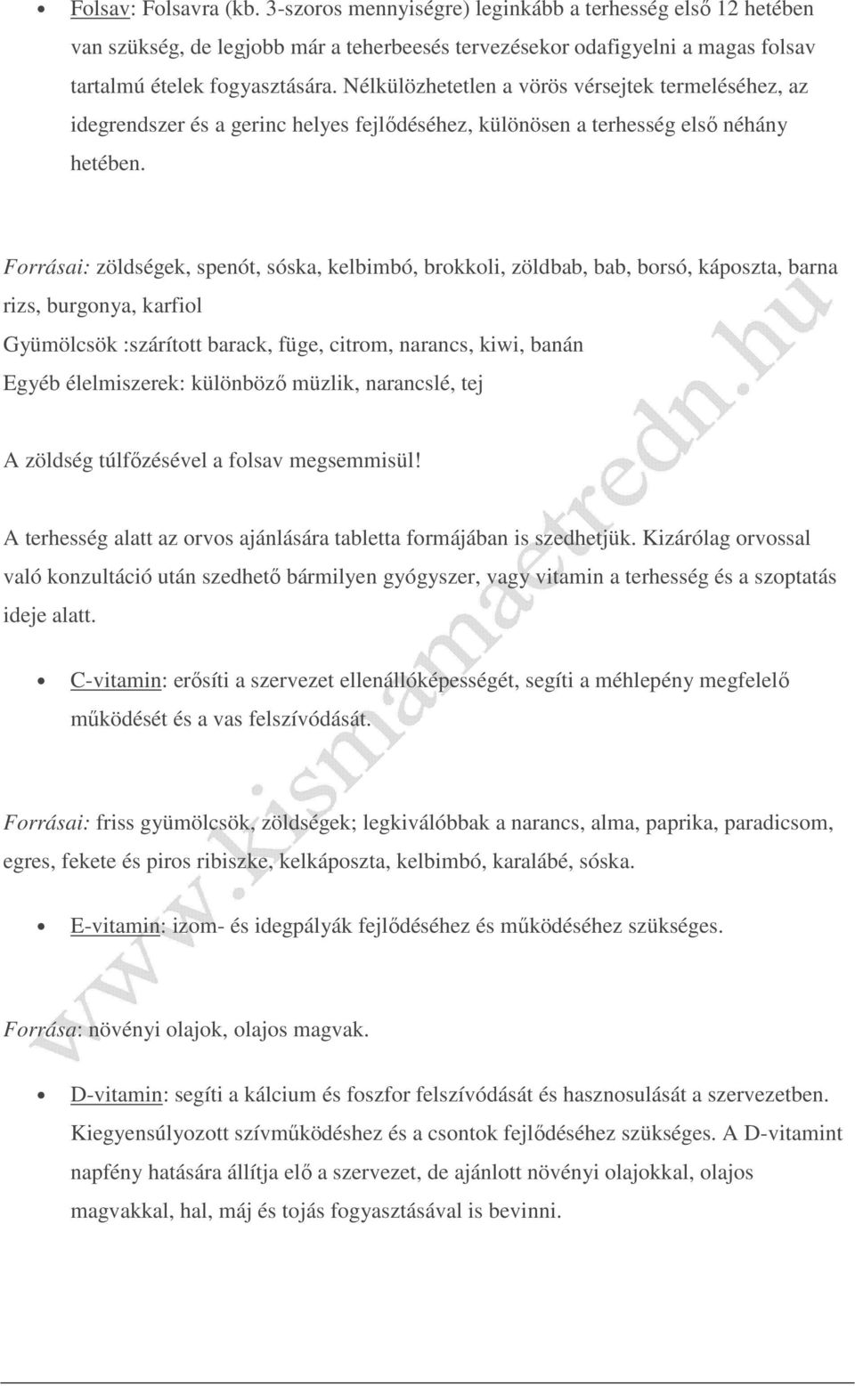 Forrásai: zöldségek, spenót, sóska, kelbimbó, brokkoli, zöldbab, bab, borsó, káposzta, barna rizs, burgonya, karfiol Gyümölcsök :szárított barack, füge, citrom, narancs, kiwi, banán Egyéb