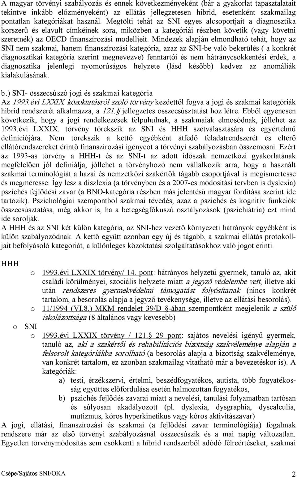 Mindezek alapján elmondható tehát, hogy az SNI nem szakmai, hanem finanszírozási kategória, azaz az SNI be való bekerülés ( a konkrét diagnosztikai kategória szerint megnevezve) fenntartói és nem