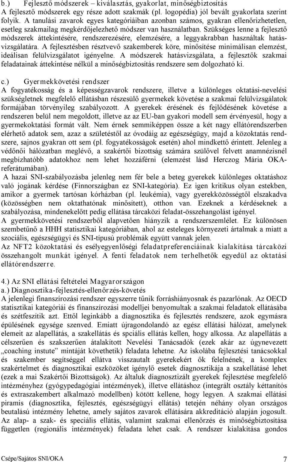 Szükséges lenne a fejlesztő módszerek áttekintésére, rendszerezésére, elemzésére, a leggyakrabban használtak hatásvizsgálatára.