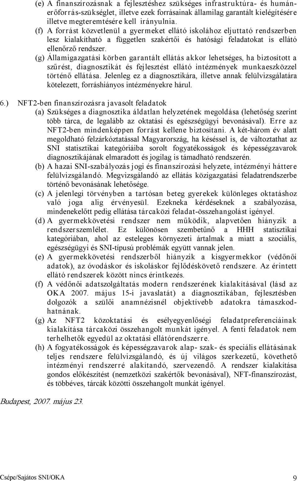 (g) Államigazgatási körben garantált ellátás akkor lehetséges, ha biztosított a szűrést, diagnosztikát és fejlesztést ellátó intézmények munkaeszközzel történő ellátása.