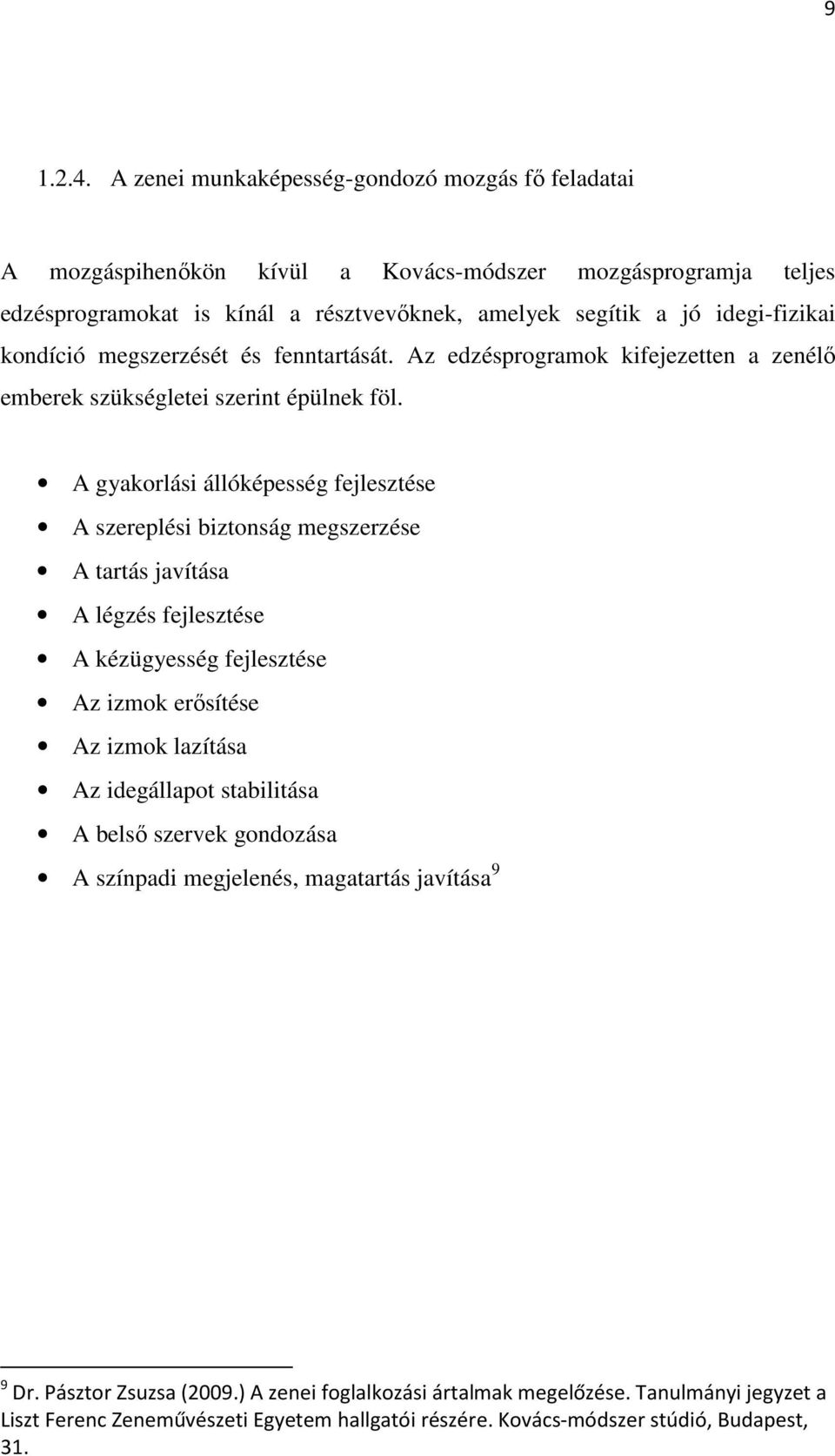 kondíció megszerzését és fenntartását. Az edzésprogramok kifejezetten a zenélő emberek szükségletei szerint épülnek föl.