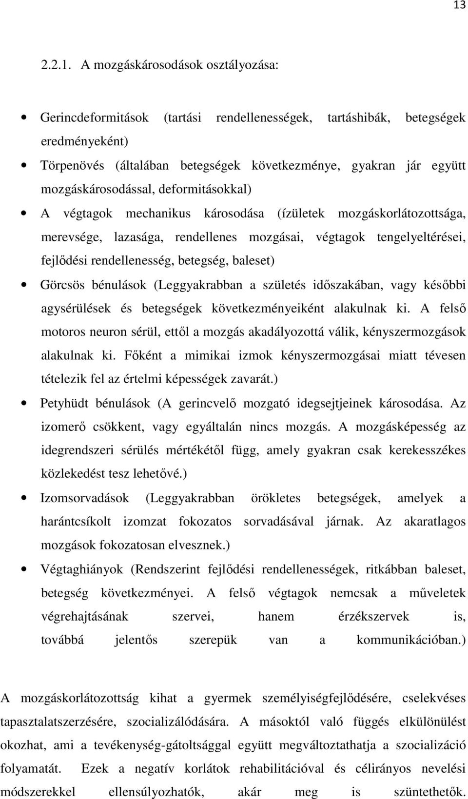 betegség, baleset) Görcsös bénulások (Leggyakrabban a születés időszakában, vagy későbbi agysérülések és betegségek következményeiként alakulnak ki.