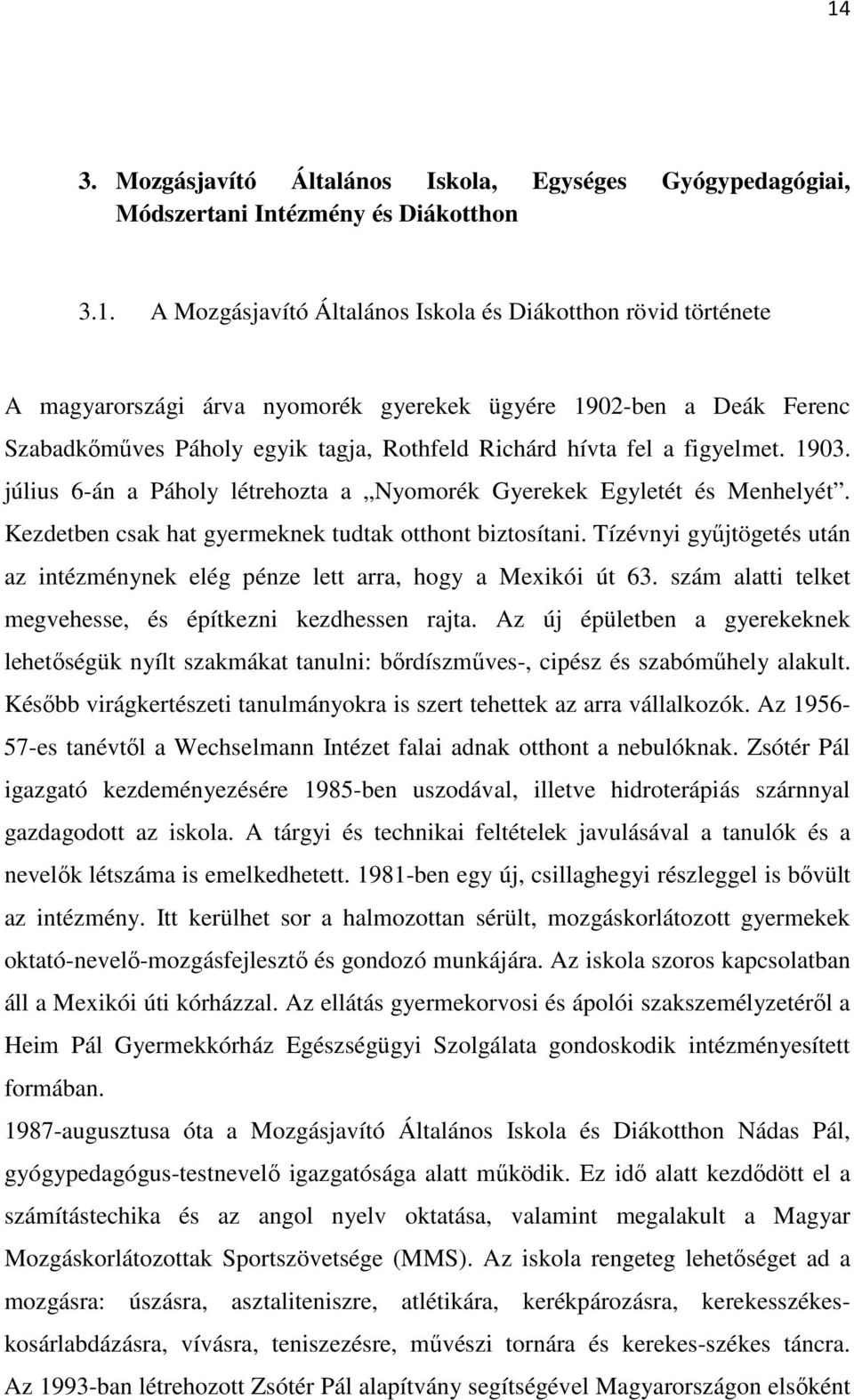 Kezdetben csak hat gyermeknek tudtak otthont biztosítani. Tízévnyi gyűjtögetés után az intézménynek elég pénze lett arra, hogy a Mexikói út 63.