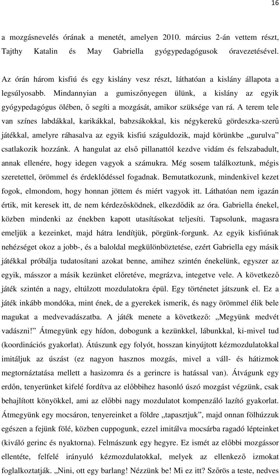 Mindannyian a gumiszőnyegen ülünk, a kislány az egyik gyógypedagógus ölében, ő segíti a mozgását, amikor szüksége van rá.