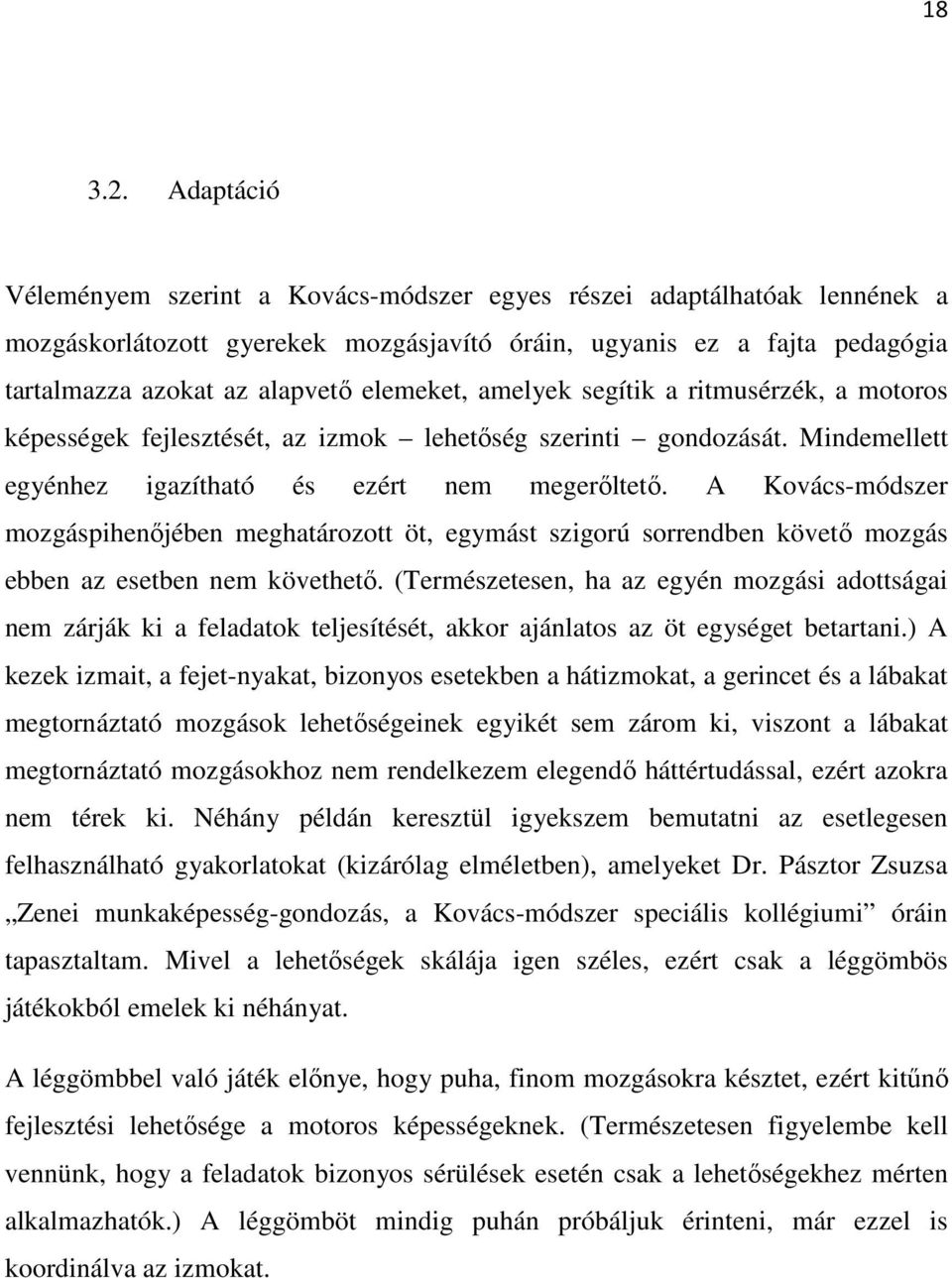 elemeket, amelyek segítik a ritmusérzék, a motoros képességek fejlesztését, az izmok lehetőség szerinti gondozását. Mindemellett egyénhez igazítható és ezért nem megerőltető.