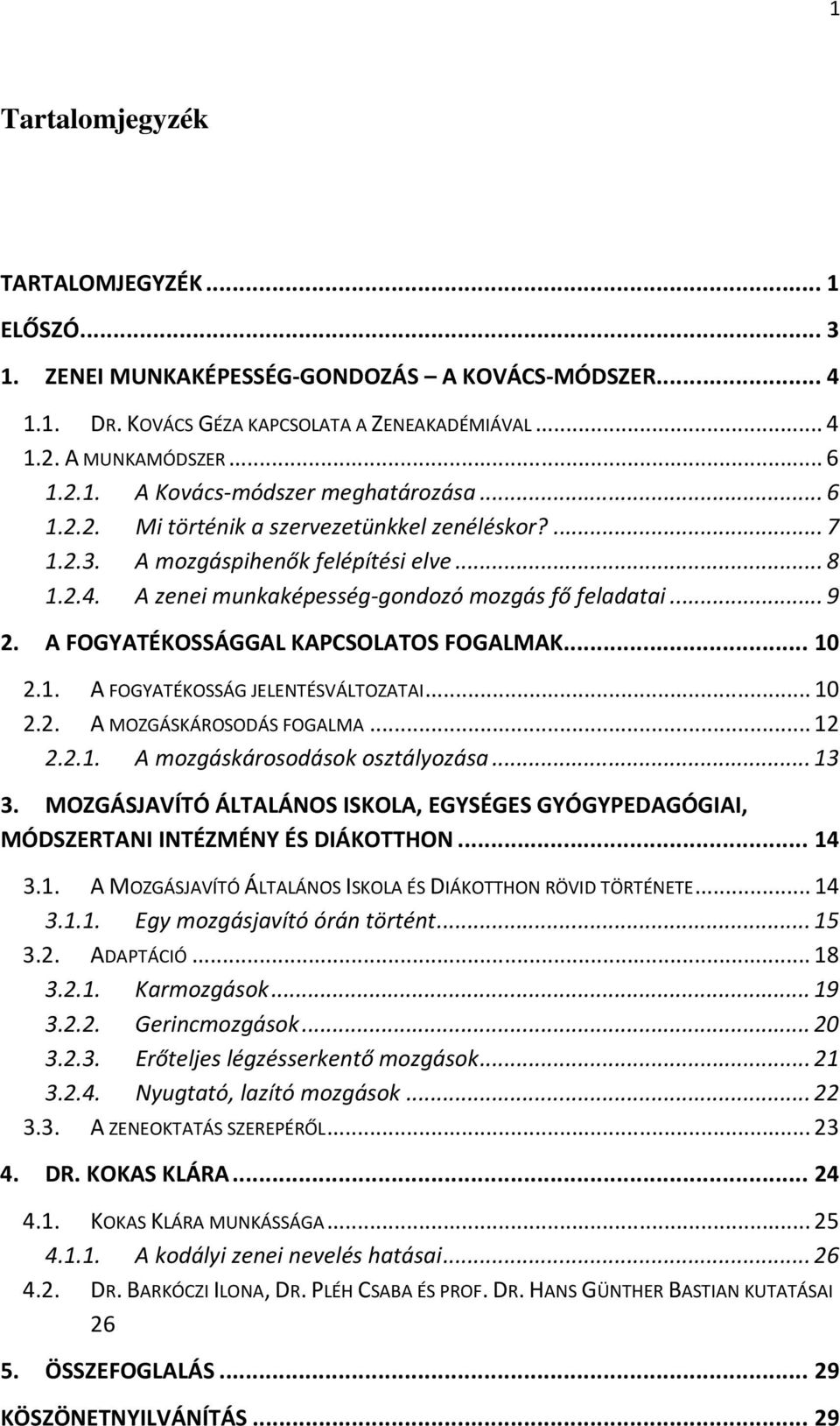 A FOGYATÉKOSSÁGGAL KAPCSOLATOS FOGALMAK... 10 2.1. A FOGYATÉKOSSÁG JELENTÉSVÁLTOZATAI...10 2.2. A MOZGÁSKÁROSODÁS FOGALMA...12 2.2.1. A mozgáskárosodások osztályozása...13 3.