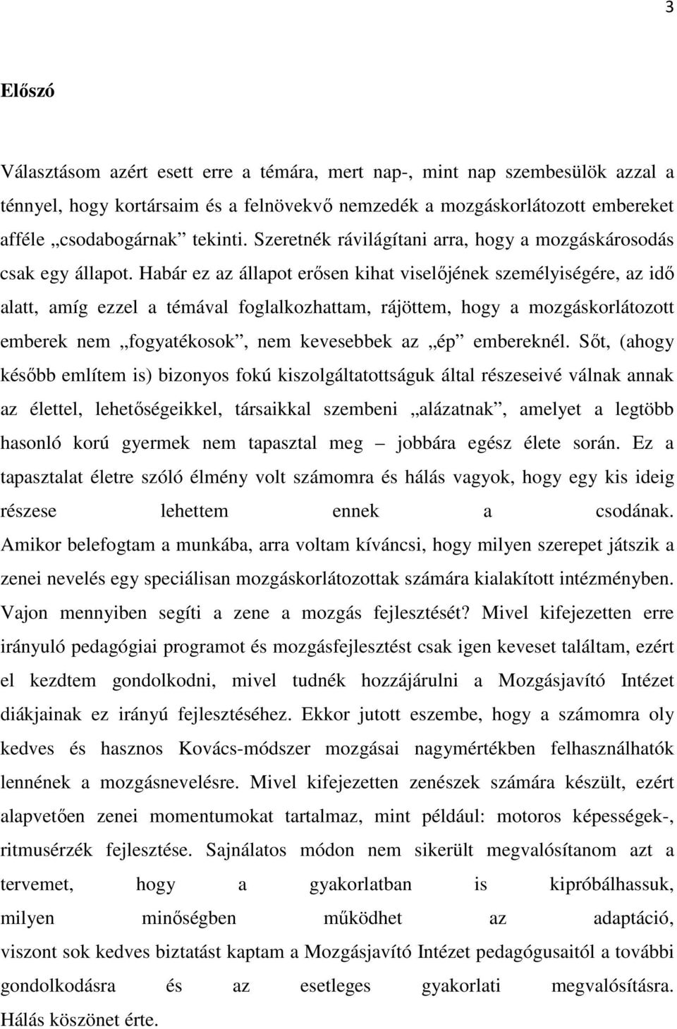 Habár ez az állapot erősen kihat viselőjének személyiségére, az idő alatt, amíg ezzel a témával foglalkozhattam, rájöttem, hogy a mozgáskorlátozott emberek nem fogyatékosok, nem kevesebbek az ép