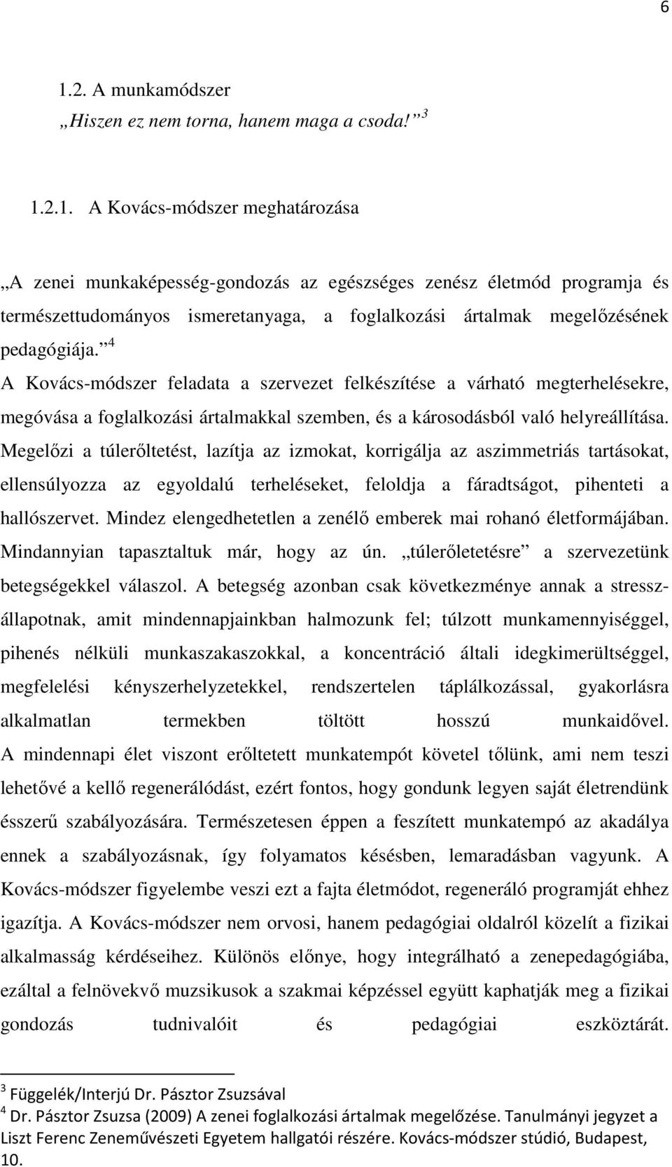 Megelőzi a túlerőltetést, lazítja az izmokat, korrigálja az aszimmetriás tartásokat, ellensúlyozza az egyoldalú terheléseket, feloldja a fáradtságot, pihenteti a hallószervet.