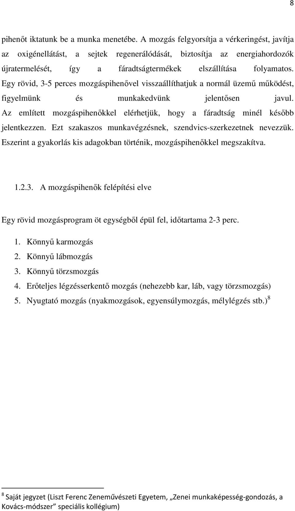 Egy rövid, 3-5 perces mozgáspihenővel visszaállíthatjuk a normál üzemű működést, figyelmünk és munkakedvünk jelentősen javul.