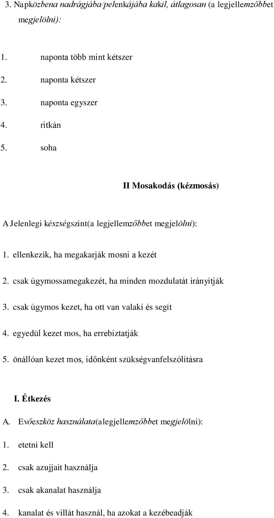 csak úgymossamegakezt, ha minden mozdulatát irányítják 3. csak úgymos kezet, ha ott van valaki s segít 4. egyedül kezet mos, ha errebíztatják 5.