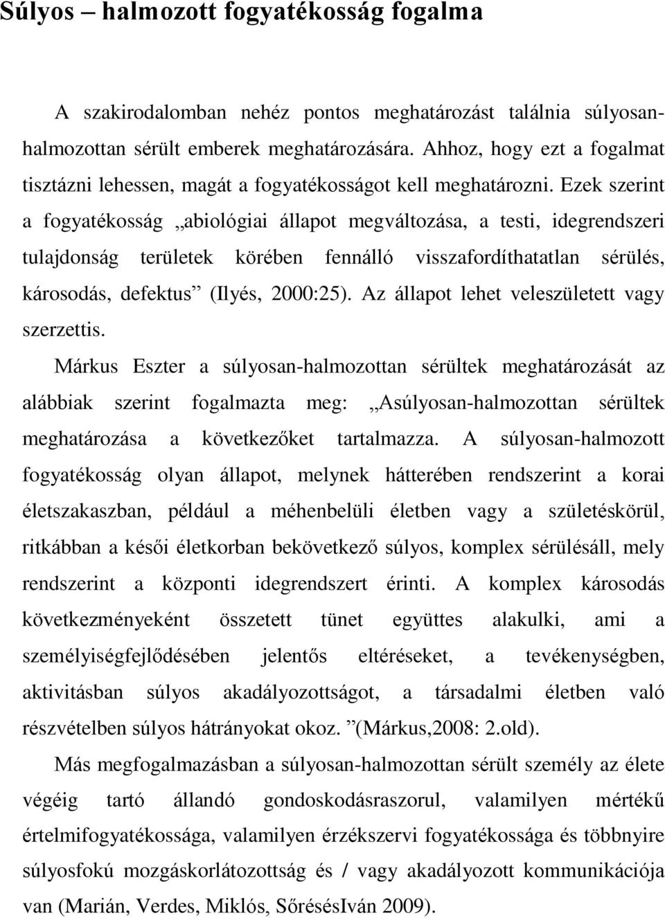 Ezek szerint a fogyatkosság abiológiai állapot megváltozása, a testi, idegrendszeri tulajdonság területek körben fennálló visszafordíthatatlan srüls, károsodás, defektus (Ilys, 2000:25).