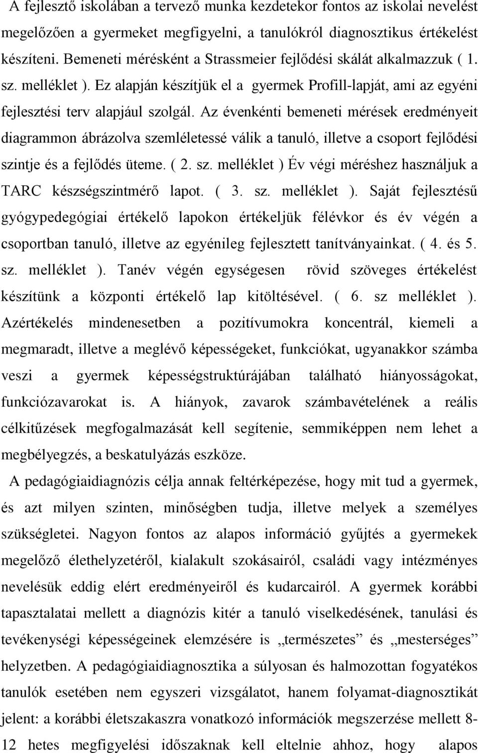 Az venknti bemeneti mrsek eredmnyeit diagrammon ábrázolva szemlletess válik a tanuló, illetve a csoport fejlődsi szintje s a fejlőds üteme. ( 2. sz. mellklet ) Év vgi mrshez használjuk a TARC kszsgszintmrő lapot.