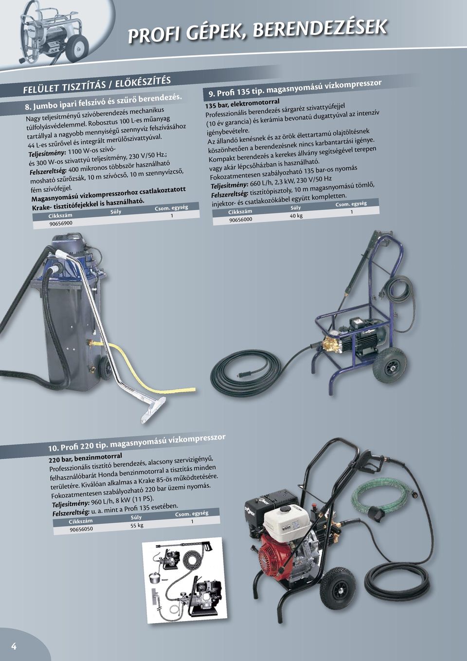 Teljesítmény: 00 W-os szívóés 300 W-os szivattyú teljesítmény, 230 V/50 Hz.; Felszereltség: 400 mikronos többször használható mosható szűrőzsák, 0 m szívócső, 0 m szennyvízcső, fém szívófejjel.