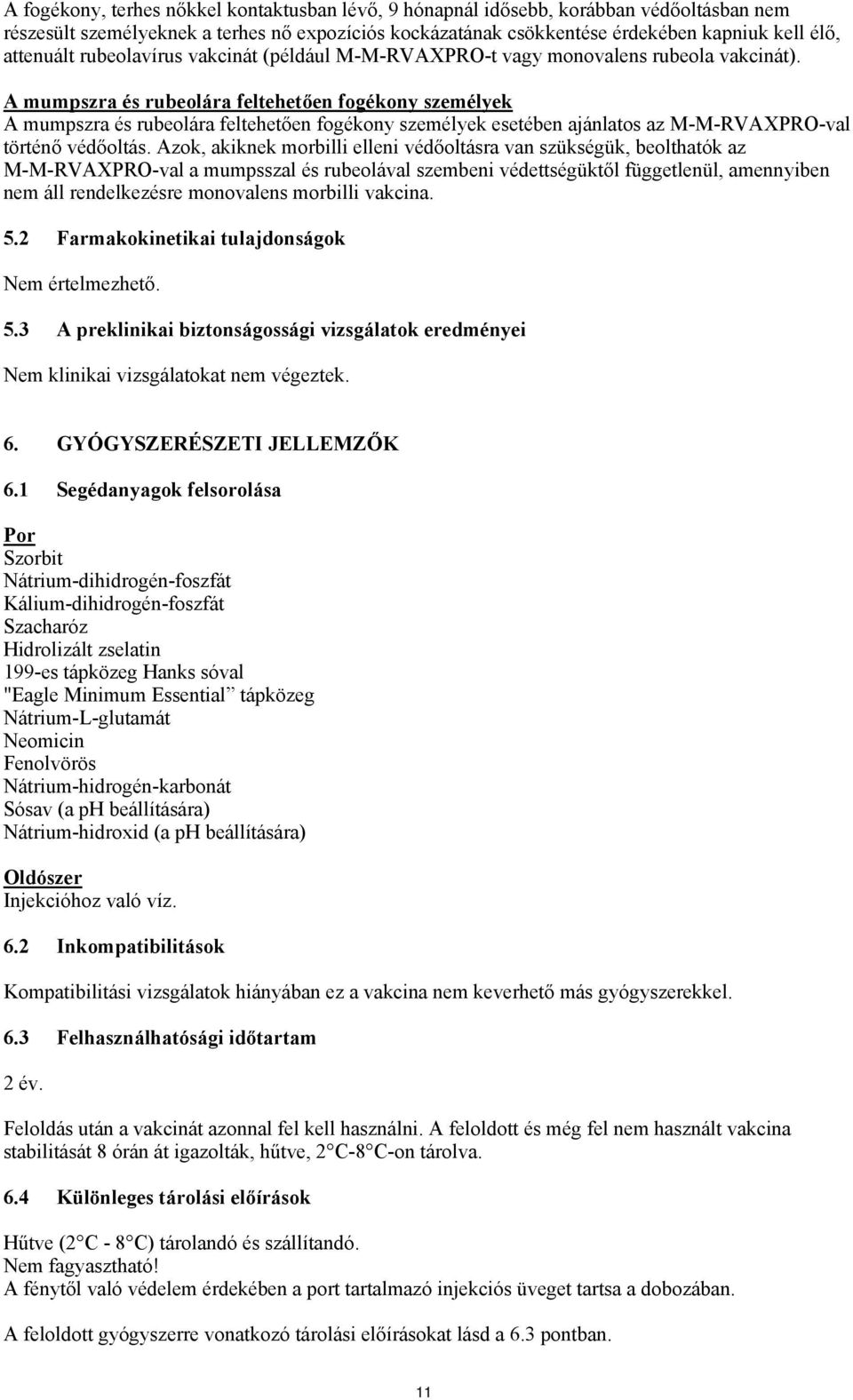 A mumpszra és rubeolára feltehetően fogékony személyek A mumpszra és rubeolára feltehetően fogékony személyek esetében ajánlatos az M-M-RVAXPRO-val történő védőoltás.