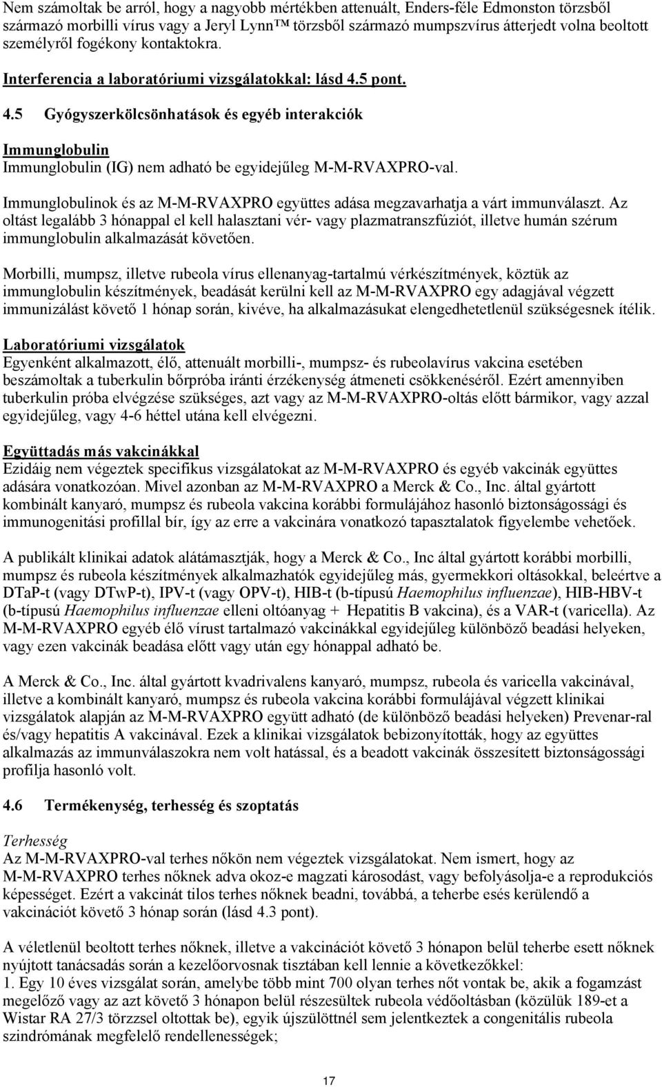 Immunglobulinok és az M-M-RVAXPRO együttes adása megzavarhatja a várt immunválaszt.