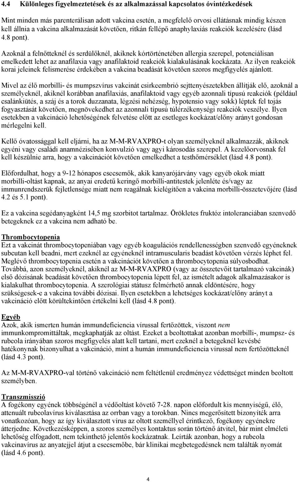 Azoknál a felnőtteknél és serdülőknél, akiknek kórtörténetében allergia szerepel, potenciálisan emelkedett lehet az anafilaxia vagy anafilaktoid reakciók kialakulásának kockázata.