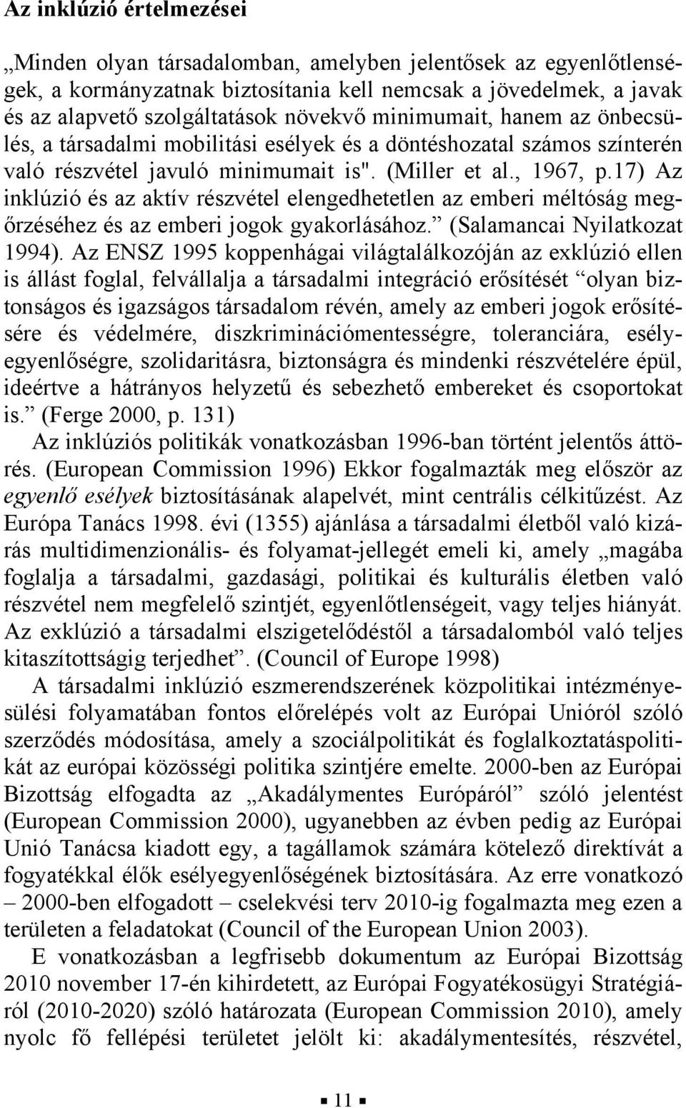 17) Az inklúzió és az aktív részvétel elengedhetetlen az emberi méltóság megőrzéséhez és az emberi jogok gyakorlásához. (Salamancai Nyilatkozat 1994).