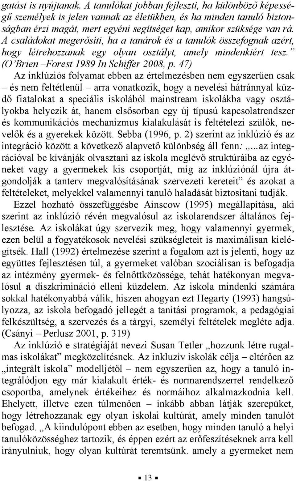 A családokat megerősíti, ha a tanárok és a tanulók összefognak azért, hogy létrehozzanak egy olyan osztályt, amely mindenkiért tesz. (O Brien Forest 1989 In Schiffer 2008, p.