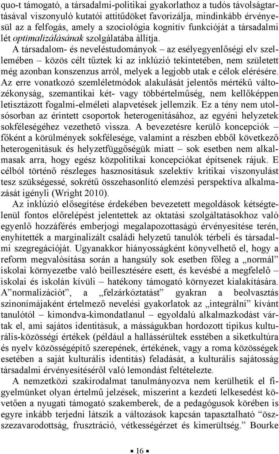 A társadalom- és neveléstudományok az esélyegyenlőségi elv szellemében közös célt tűztek ki az inklúzió tekintetében, nem született még azonban konszenzus arról, melyek a legjobb utak e célok