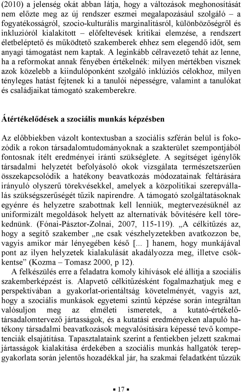 A leginkább célravezető tehát az lenne, ha a reformokat annak fényében értékelnék: milyen mértékben visznek azok közelebb a kiindulóponként szolgáló inklúziós célokhoz, milyen tényleges hatást