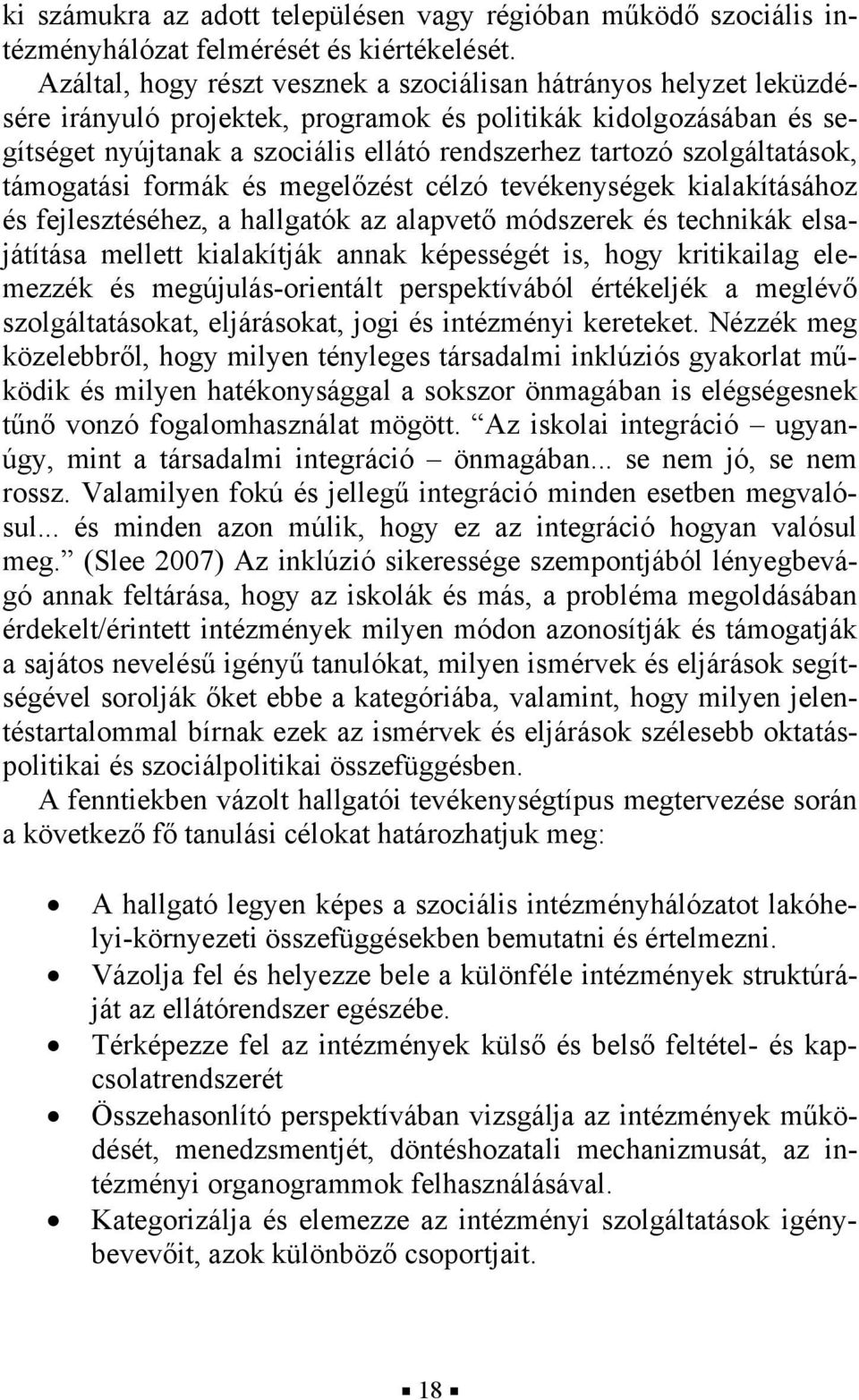 szolgáltatások, támogatási formák és megelőzést célzó tevékenységek kialakításához és fejlesztéséhez, a hallgatók az alapvető módszerek és technikák elsajátítása mellett kialakítják annak képességét