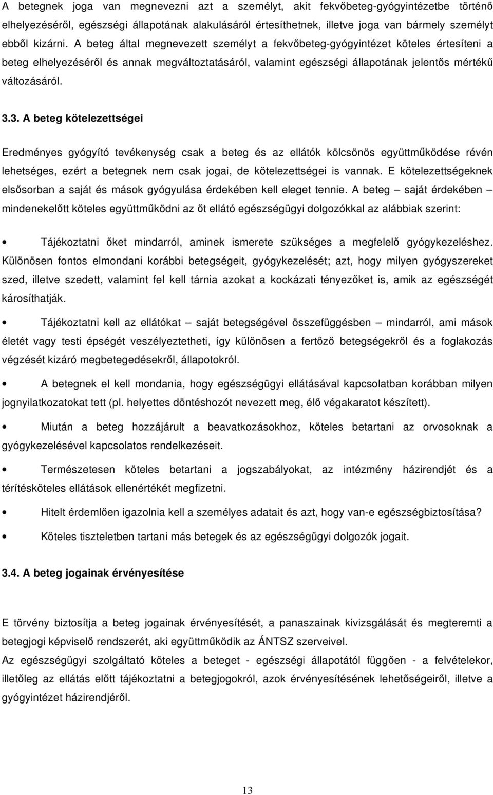 3. A beteg kötelezettségei Eredményes gyógyító tevékenység csak a beteg és az ellátók kölcsönös együttm ködése révén lehetséges, ezért a betegnek nem csak jogai, de kötelezettségei is vannak.