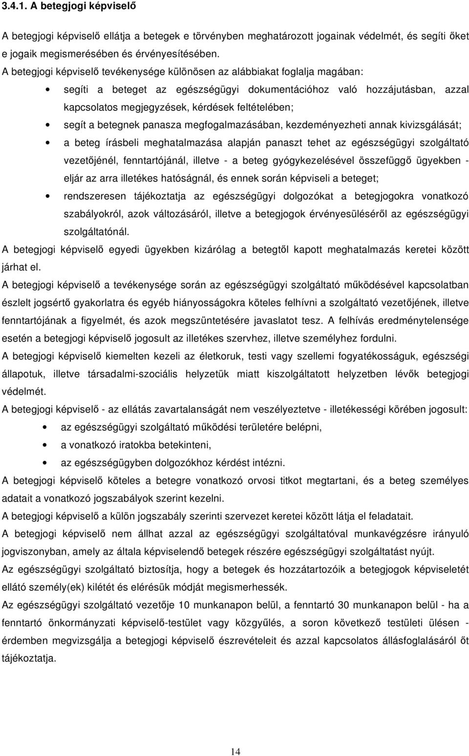 segít a betegnek panasza megfogalmazásában, kezdeményezheti annak kivizsgálását; a beteg írásbeli meghatalmazása alapján panaszt tehet az egészségügyi szolgáltató vezet jénél, fenntartójánál, illetve